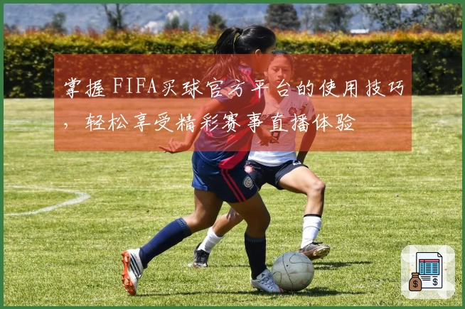 掌握 FIFA买球官方平台的使用技巧，轻松享受精彩赛事直播体验