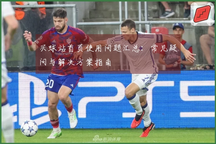 买球站首页使用问题汇总：常见疑问与解决方案指南