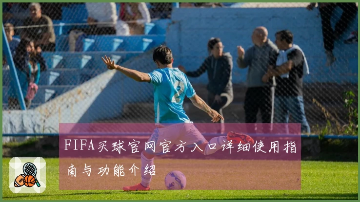 FIFA买球官网官方入口详细使用指南与功能介绍