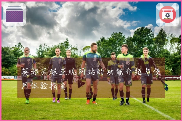 英超买球正规网站的功能介绍与使用体验指南